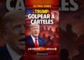 TRUMP cube que EE.UU. “GOLPEARÁ” a los CÁRTELES: ¿Sube la tensión con México?