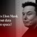 Why does Elon Musk wish to put information centres in house? | The Economist